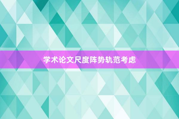 学术论文尺度阵势轨范考虑