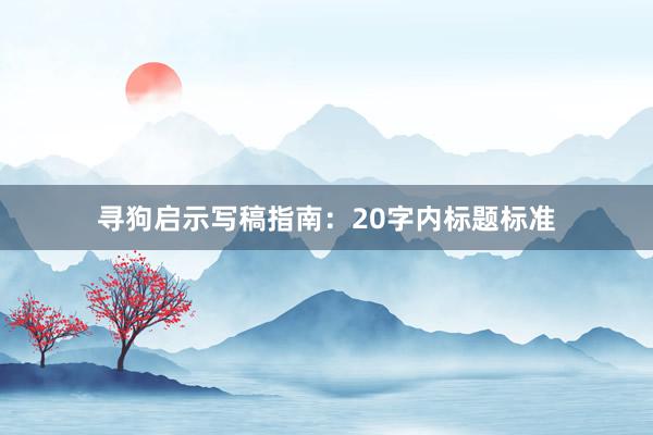 寻狗启示写稿指南:20字内标题标准